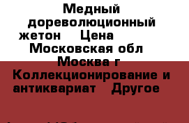 Медный дореволюционный жетон  › Цена ­ 1 500 - Московская обл., Москва г. Коллекционирование и антиквариат » Другое   